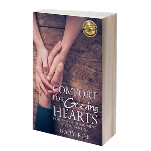 Comfort for Grieving Hearts by Gary Roe