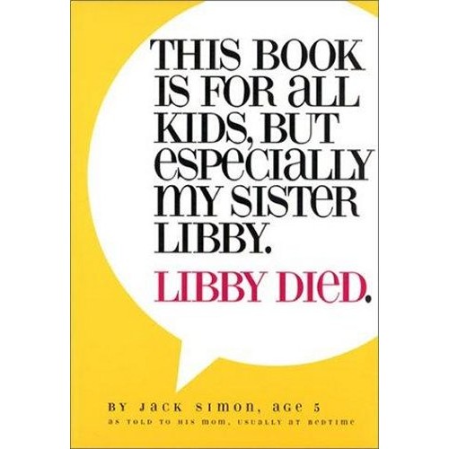 This Book Is For All Kids, But Especially My Sister Libby.  Libby Died.