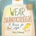 Wear sunscreen - A Primer for Real Life 